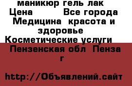 маникюр гель лак › Цена ­ 900 - Все города Медицина, красота и здоровье » Косметические услуги   . Пензенская обл.,Пенза г.